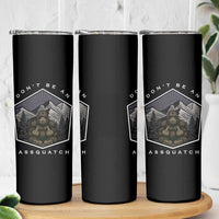Bigfoot Lover Gift Skinny Tumbler Do Not Be An Assquatch