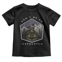 Bigfoot Lover Gift Toddler T Shirt Do Not Be An Assquatch - Wonder Print Shop
