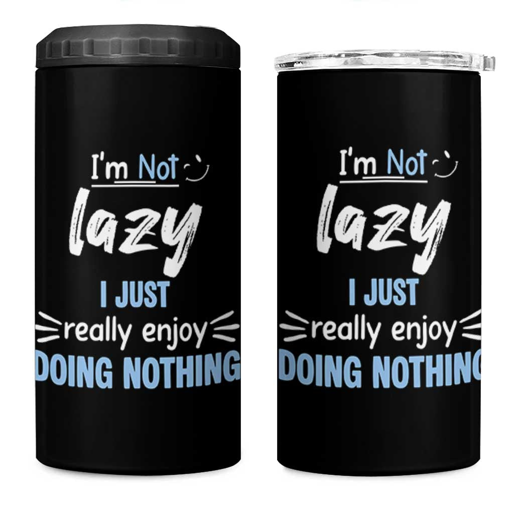 Funny Sarcastic Saying 4 in 1 Can Cooler Tumbler I Am Not Lazy I Just Really Enjoy Doing Nothing