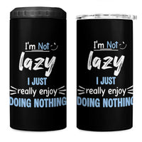 Funny Sarcastic Saying 4 in 1 Can Cooler Tumbler I Am Not Lazy I Just Really Enjoy Doing Nothing