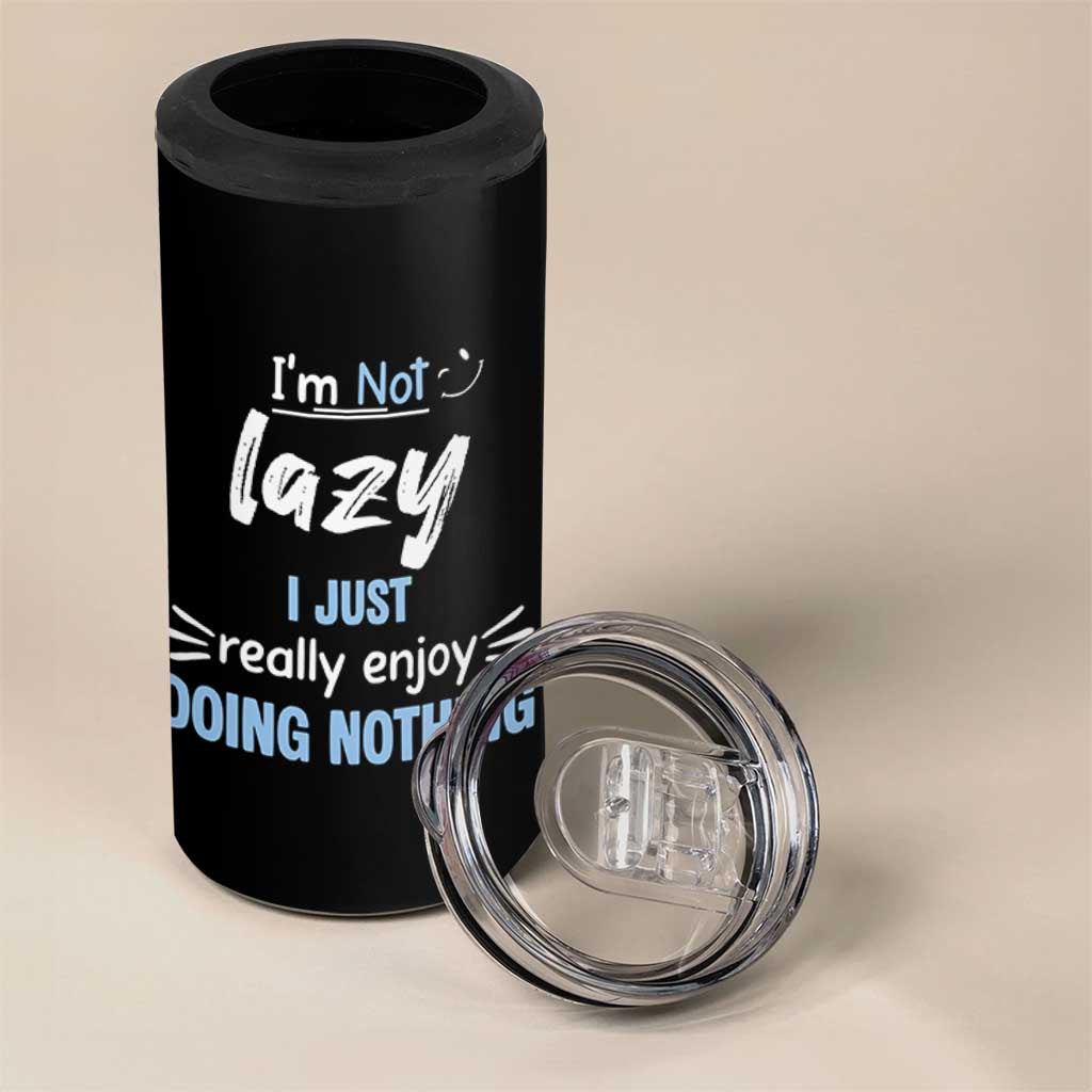 Funny Sarcastic Saying 4 in 1 Can Cooler Tumbler I Am Not Lazy I Just Really Enjoy Doing Nothing