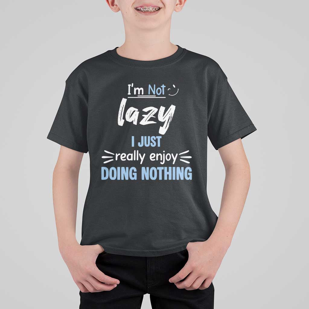 Funny Sarcastic Saying T Shirt For Kid I Am Not Lazy I Just Really Enjoy Doing Nothing - Wonder Print Shop