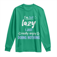 Funny Sarcastic Saying Long Sleeve Shirt I Am Not Lazy I Just Really Enjoy Doing Nothing - Wonder Print Shop