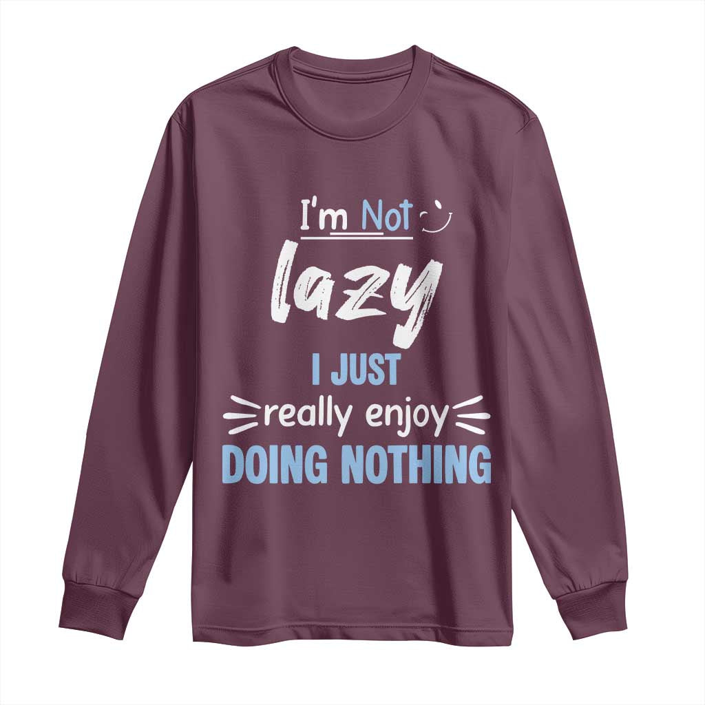 Funny Sarcastic Saying Long Sleeve Shirt I Am Not Lazy I Just Really Enjoy Doing Nothing - Wonder Print Shop