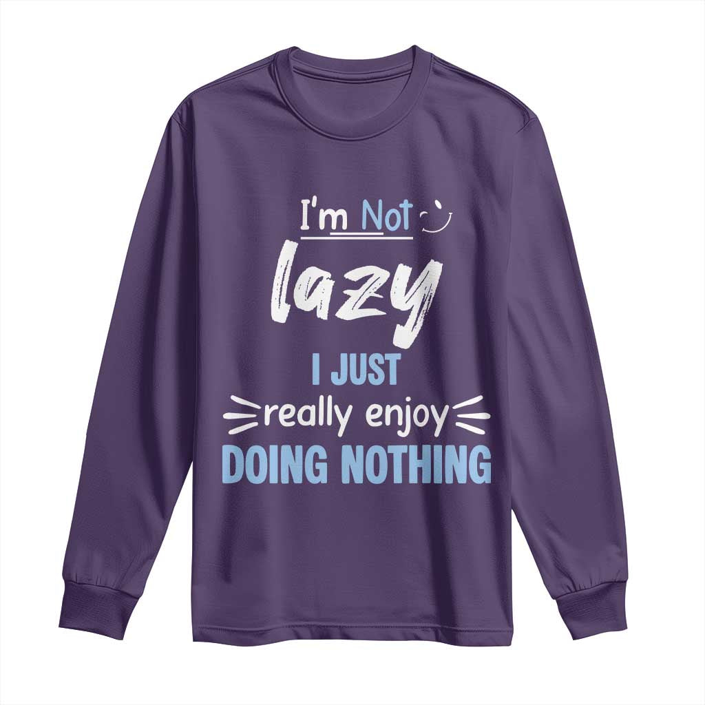 Funny Sarcastic Saying Long Sleeve Shirt I Am Not Lazy I Just Really Enjoy Doing Nothing - Wonder Print Shop