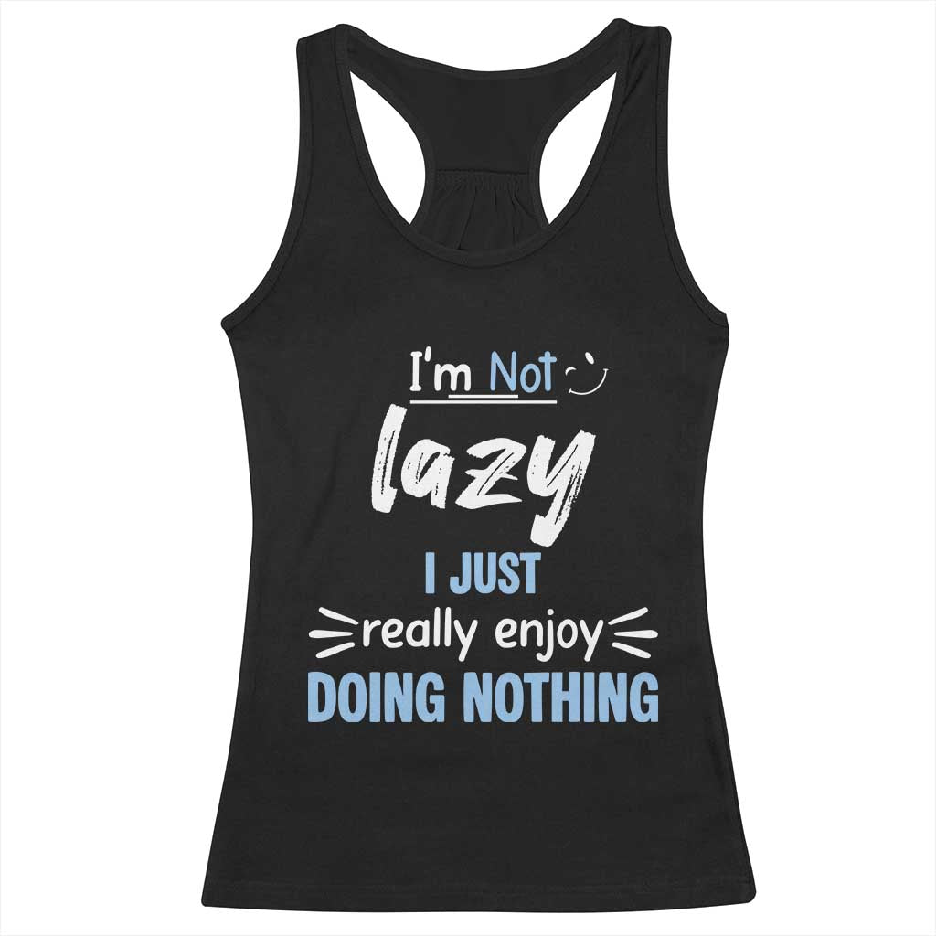 Funny Sarcastic Saying Racerback Tank Top I Am Not Lazy I Just Really Enjoy Doing Nothing - Wonder Print Shop