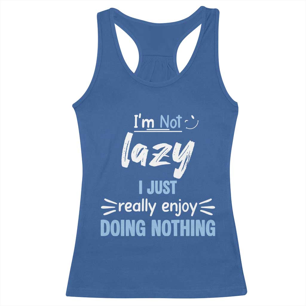 Funny Sarcastic Saying Racerback Tank Top I Am Not Lazy I Just Really Enjoy Doing Nothing - Wonder Print Shop