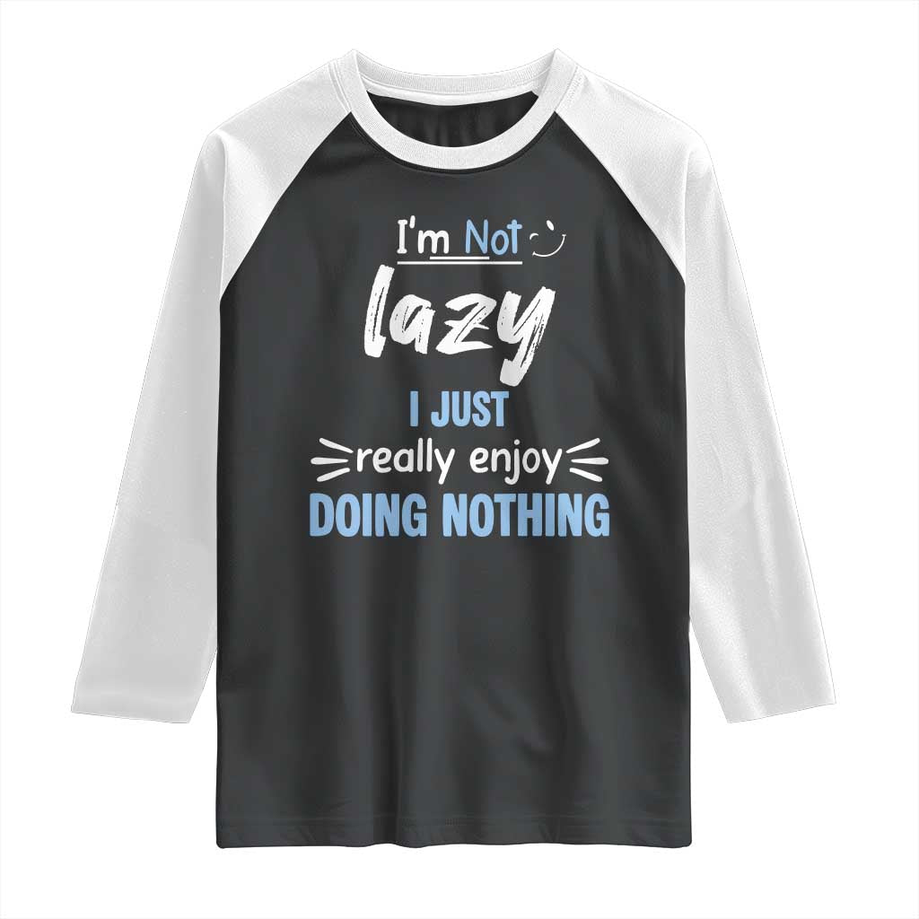 Funny Sarcastic Saying Raglan Shirt I Am Not Lazy I Just Really Enjoy Doing Nothing - Wonder Print Shop