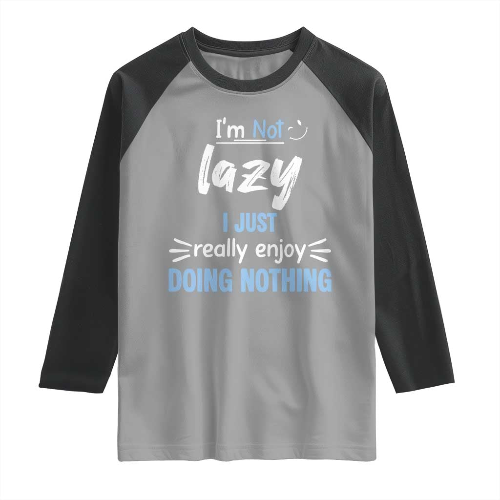 Funny Sarcastic Saying Raglan Shirt I Am Not Lazy I Just Really Enjoy Doing Nothing - Wonder Print Shop