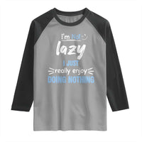 Funny Sarcastic Saying Raglan Shirt I Am Not Lazy I Just Really Enjoy Doing Nothing - Wonder Print Shop