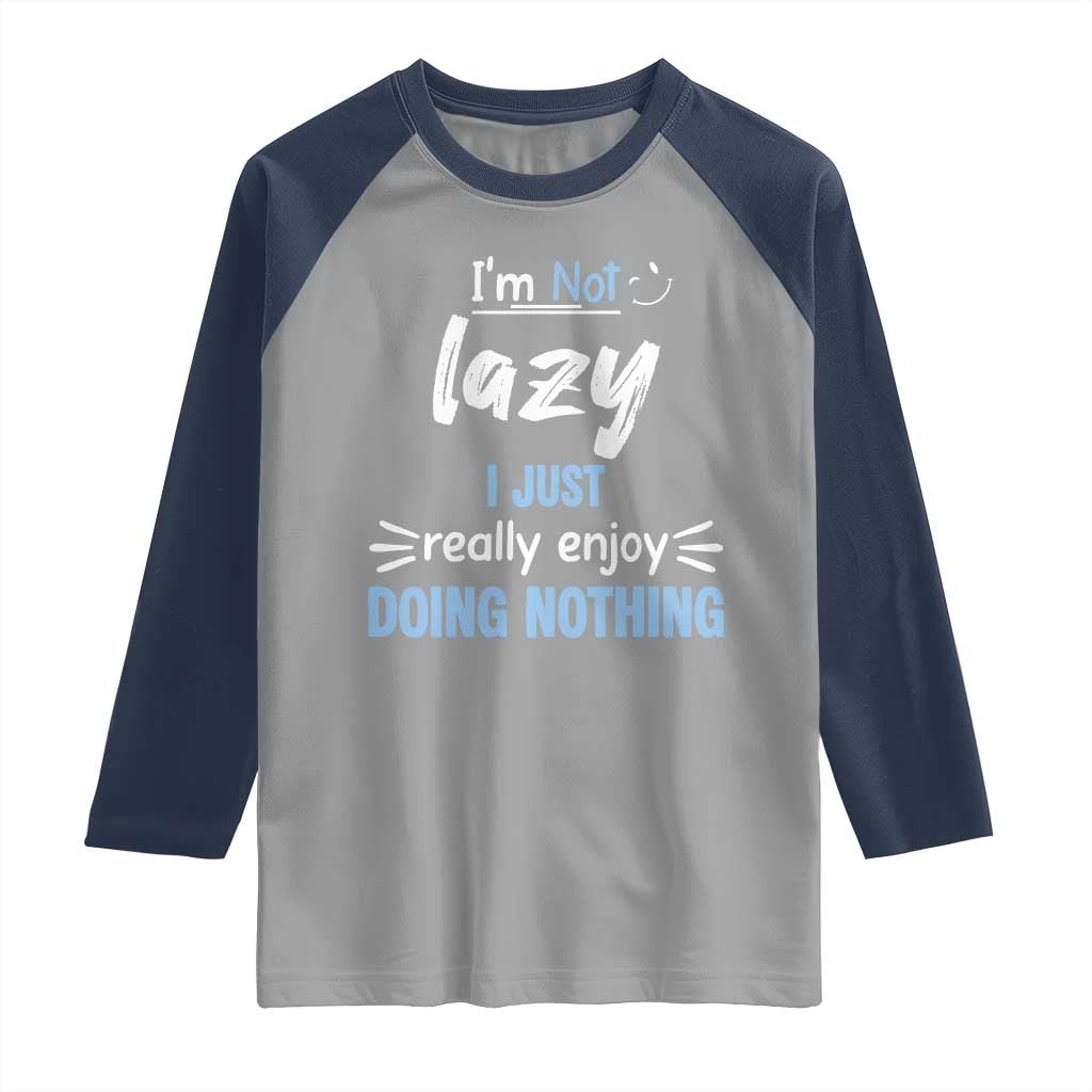 Funny Sarcastic Saying Raglan Shirt I Am Not Lazy I Just Really Enjoy Doing Nothing - Wonder Print Shop