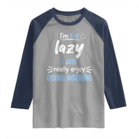 Funny Sarcastic Saying Raglan Shirt I Am Not Lazy I Just Really Enjoy Doing Nothing - Wonder Print Shop