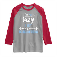 Funny Sarcastic Saying Raglan Shirt I Am Not Lazy I Just Really Enjoy Doing Nothing - Wonder Print Shop