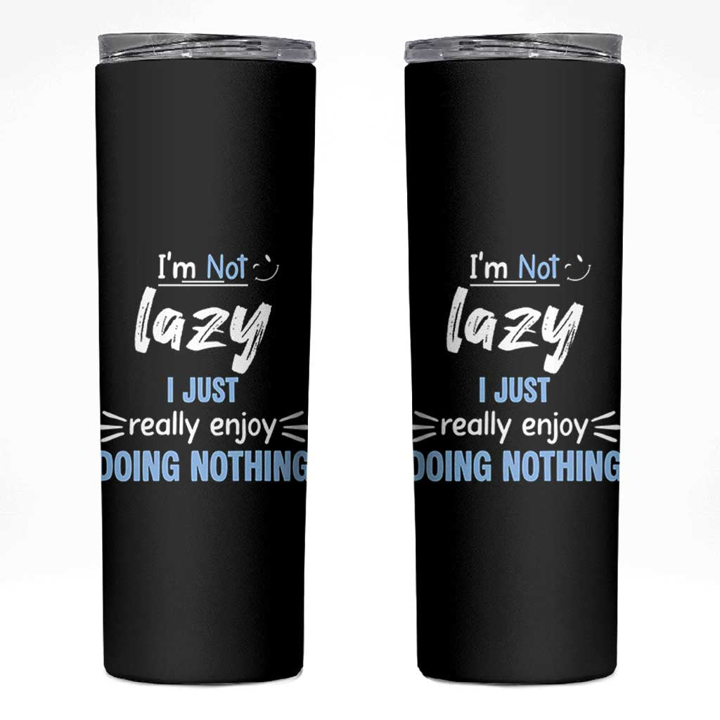 Funny Sarcastic Saying Skinny Tumbler I Am Not Lazy I Just Really Enjoy Doing Nothing