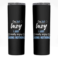 Funny Sarcastic Saying Skinny Tumbler I Am Not Lazy I Just Really Enjoy Doing Nothing