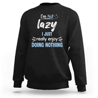Funny Sarcastic Saying Sweatshirt I Am Not Lazy I Just Really Enjoy Doing Nothing - Wonder Print Shop