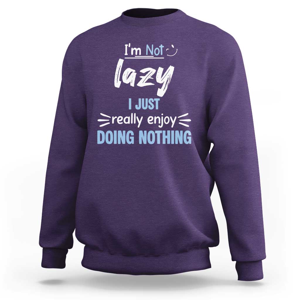Funny Sarcastic Saying Sweatshirt I Am Not Lazy I Just Really Enjoy Doing Nothing - Wonder Print Shop