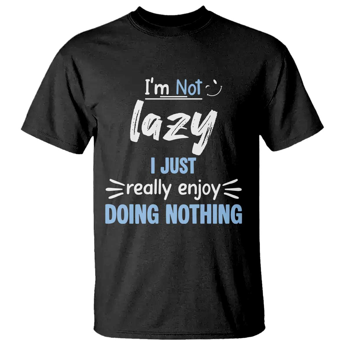 Funny Sarcastic Saying T Shirt I Am Not Lazy I Just Really Enjoy Doing Nothing - Wonder Print Shop