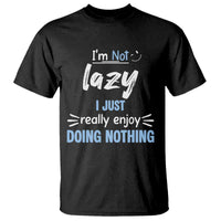 Funny Sarcastic Saying T Shirt I Am Not Lazy I Just Really Enjoy Doing Nothing - Wonder Print Shop