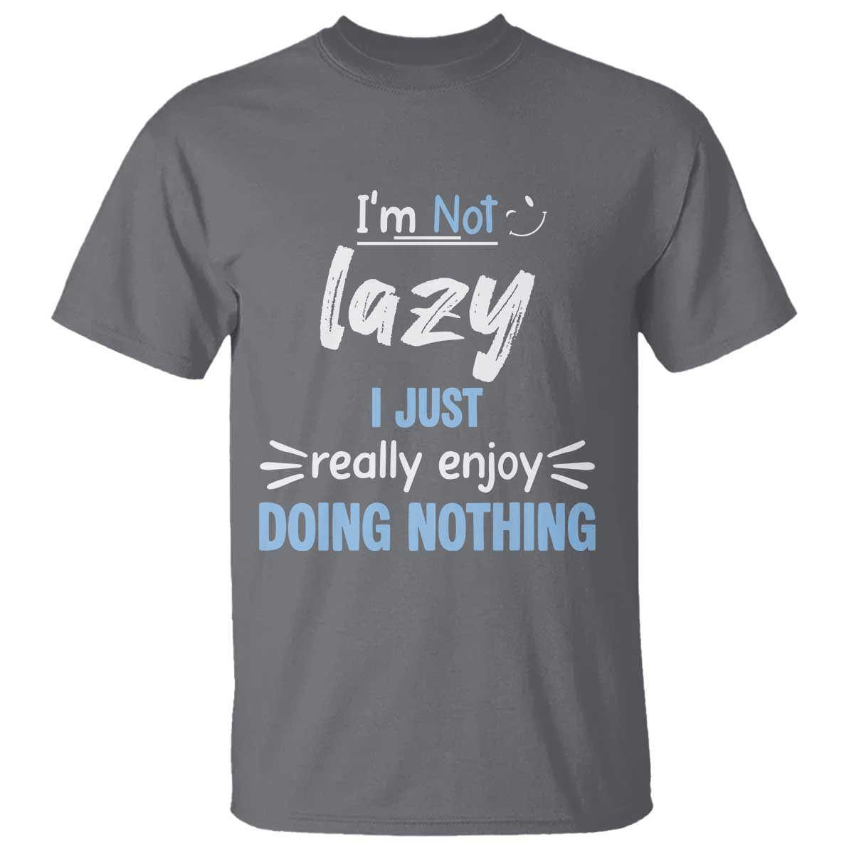 Funny Sarcastic Saying T Shirt I Am Not Lazy I Just Really Enjoy Doing Nothing - Wonder Print Shop