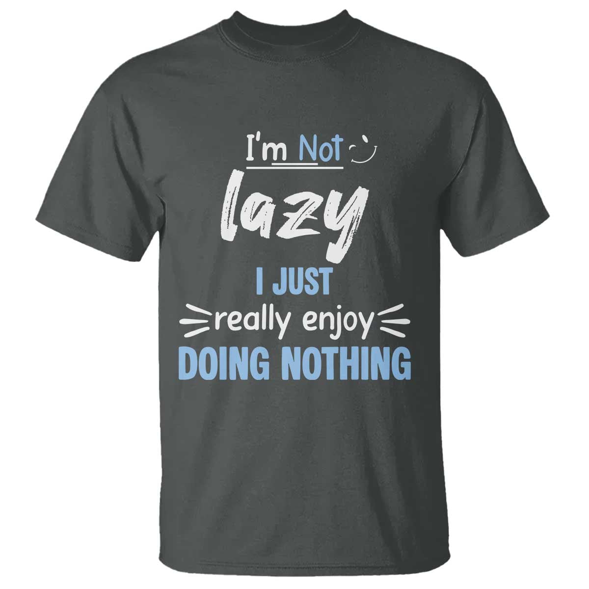 Funny Sarcastic Saying T Shirt I Am Not Lazy I Just Really Enjoy Doing Nothing - Wonder Print Shop