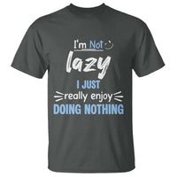 Funny Sarcastic Saying T Shirt I Am Not Lazy I Just Really Enjoy Doing Nothing - Wonder Print Shop