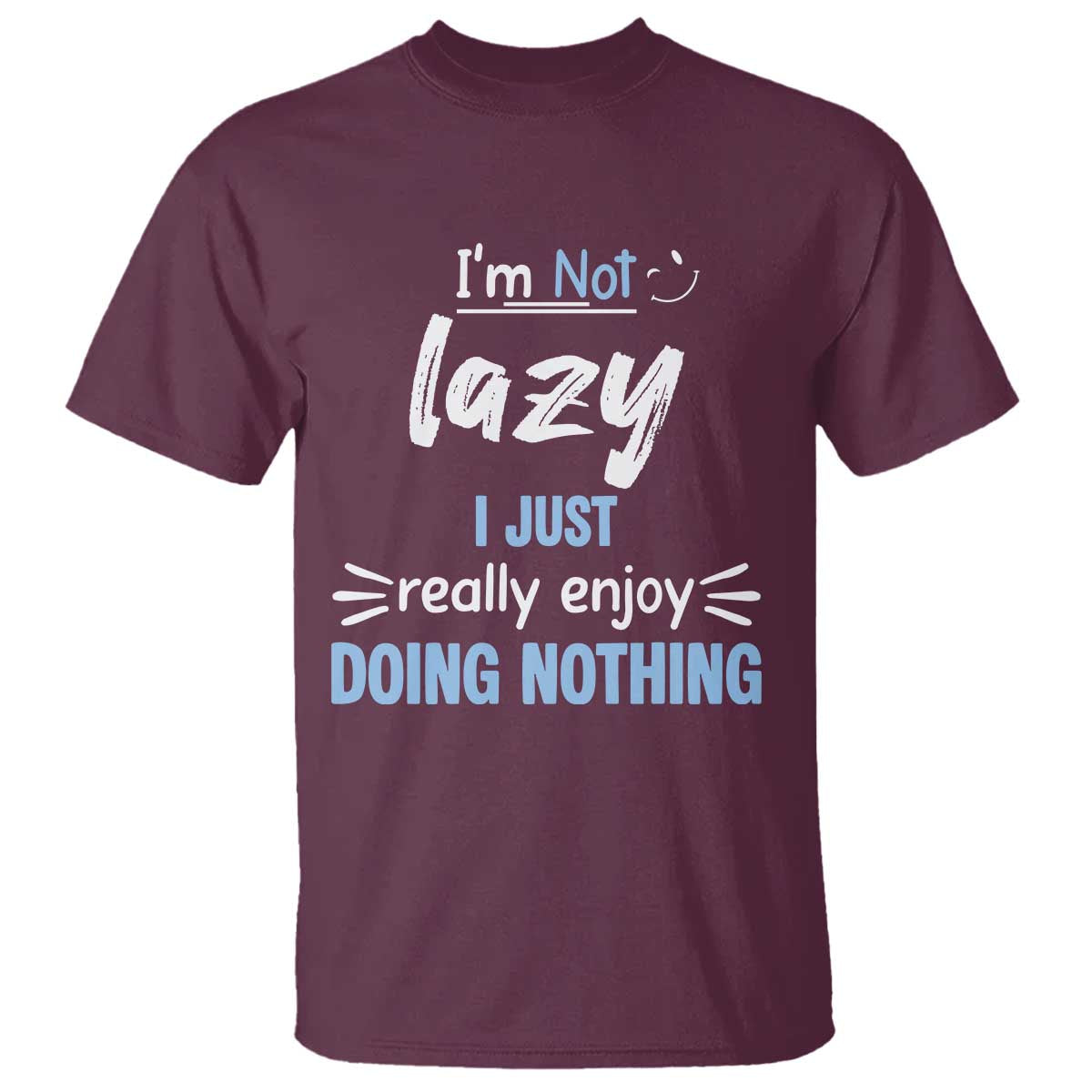 Funny Sarcastic Saying T Shirt I Am Not Lazy I Just Really Enjoy Doing Nothing - Wonder Print Shop