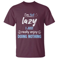 Funny Sarcastic Saying T Shirt I Am Not Lazy I Just Really Enjoy Doing Nothing - Wonder Print Shop