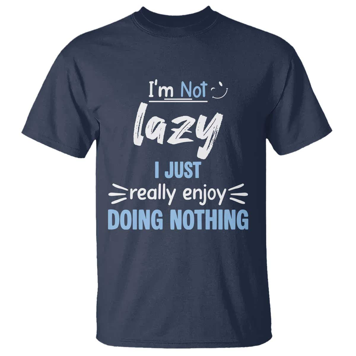 Funny Sarcastic Saying T Shirt I Am Not Lazy I Just Really Enjoy Doing Nothing - Wonder Print Shop