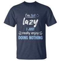 Funny Sarcastic Saying T Shirt I Am Not Lazy I Just Really Enjoy Doing Nothing - Wonder Print Shop