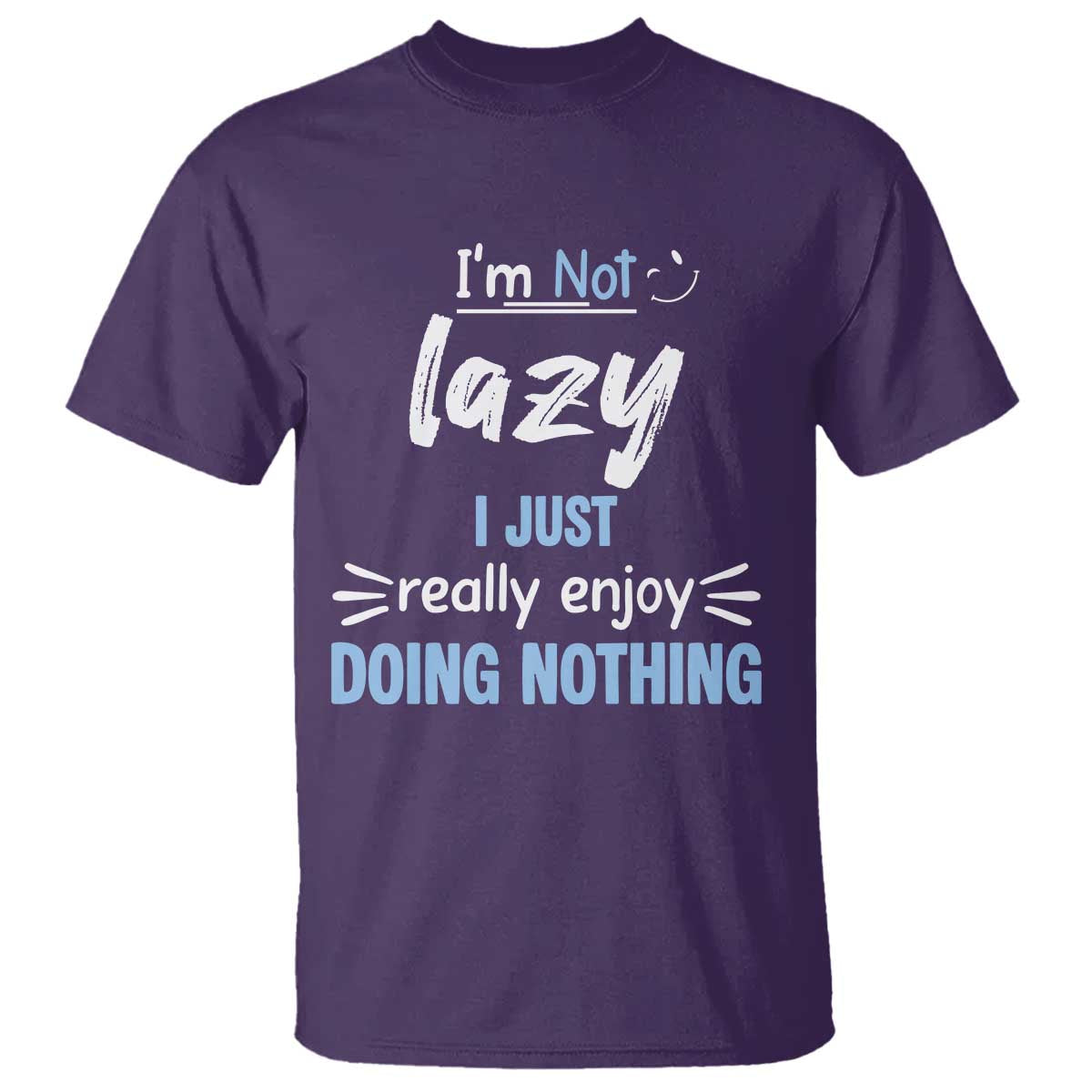 Funny Sarcastic Saying T Shirt I Am Not Lazy I Just Really Enjoy Doing Nothing - Wonder Print Shop