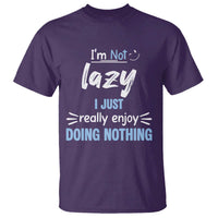Funny Sarcastic Saying T Shirt I Am Not Lazy I Just Really Enjoy Doing Nothing - Wonder Print Shop