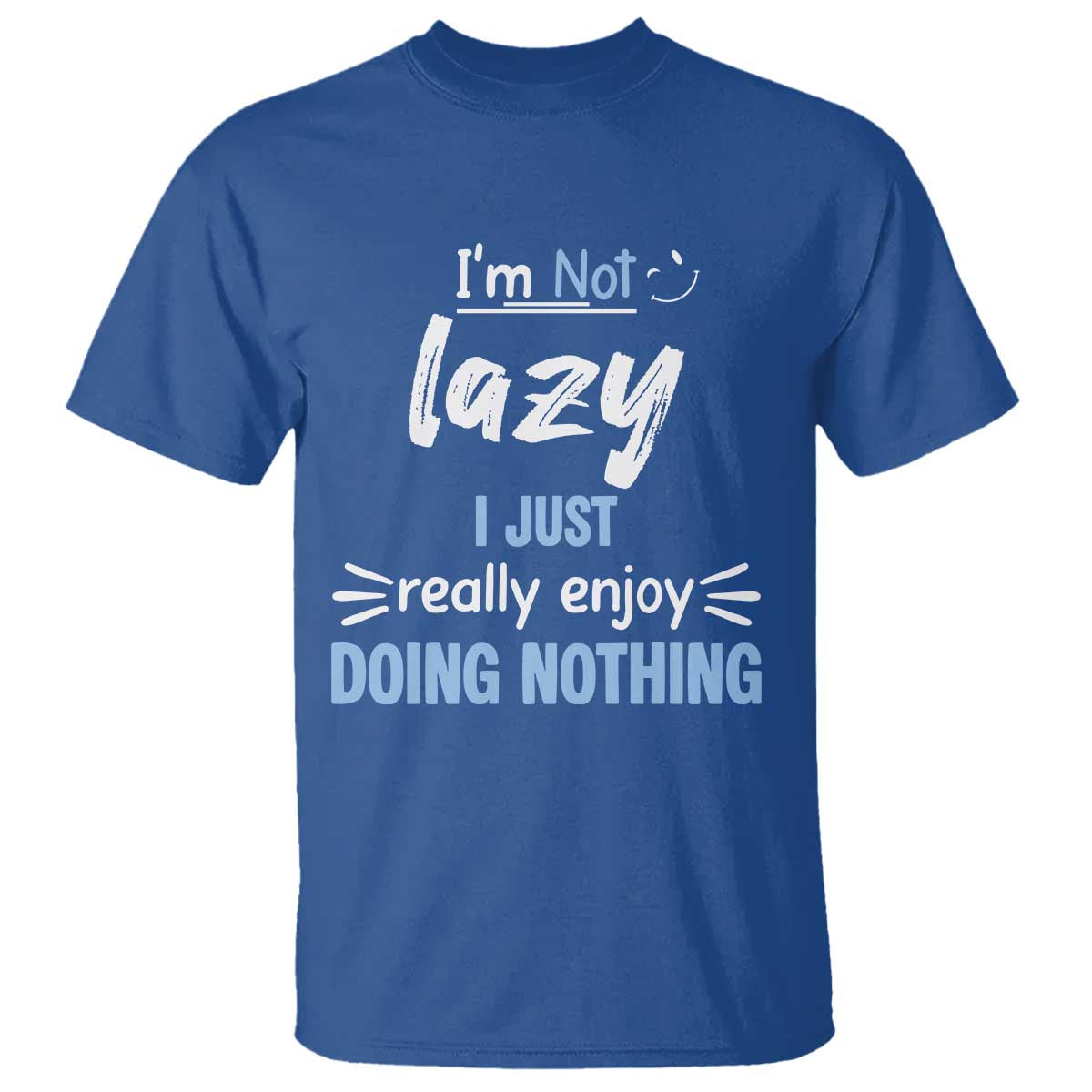 Funny Sarcastic Saying T Shirt I Am Not Lazy I Just Really Enjoy Doing Nothing - Wonder Print Shop