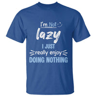 Funny Sarcastic Saying T Shirt I Am Not Lazy I Just Really Enjoy Doing Nothing - Wonder Print Shop