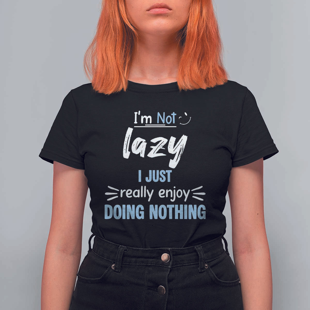 Funny Sarcastic Saying T Shirt For Women I Am Not Lazy I Just Really Enjoy Doing Nothing - Wonder Print Shop