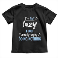 Funny Sarcastic Saying Toddler T Shirt I Am Not Lazy I Just Really Enjoy Doing Nothing - Wonder Print Shop
