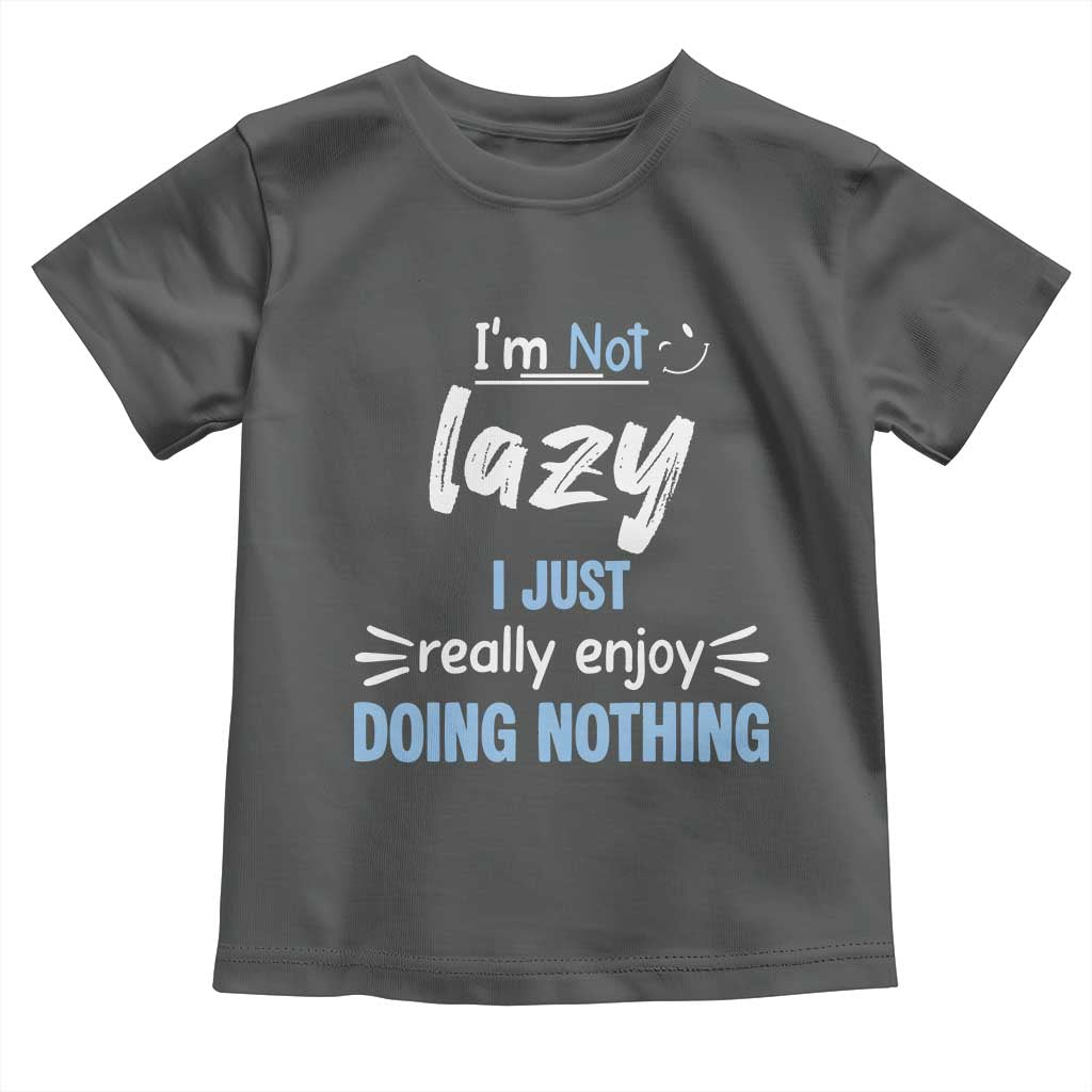 Funny Sarcastic Saying Toddler T Shirt I Am Not Lazy I Just Really Enjoy Doing Nothing - Wonder Print Shop