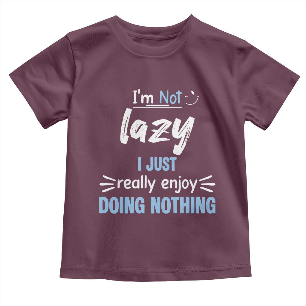 Funny Sarcastic Saying Toddler T Shirt I Am Not Lazy I Just Really Enjoy Doing Nothing - Wonder Print Shop