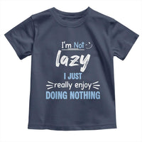 Funny Sarcastic Saying Toddler T Shirt I Am Not Lazy I Just Really Enjoy Doing Nothing - Wonder Print Shop