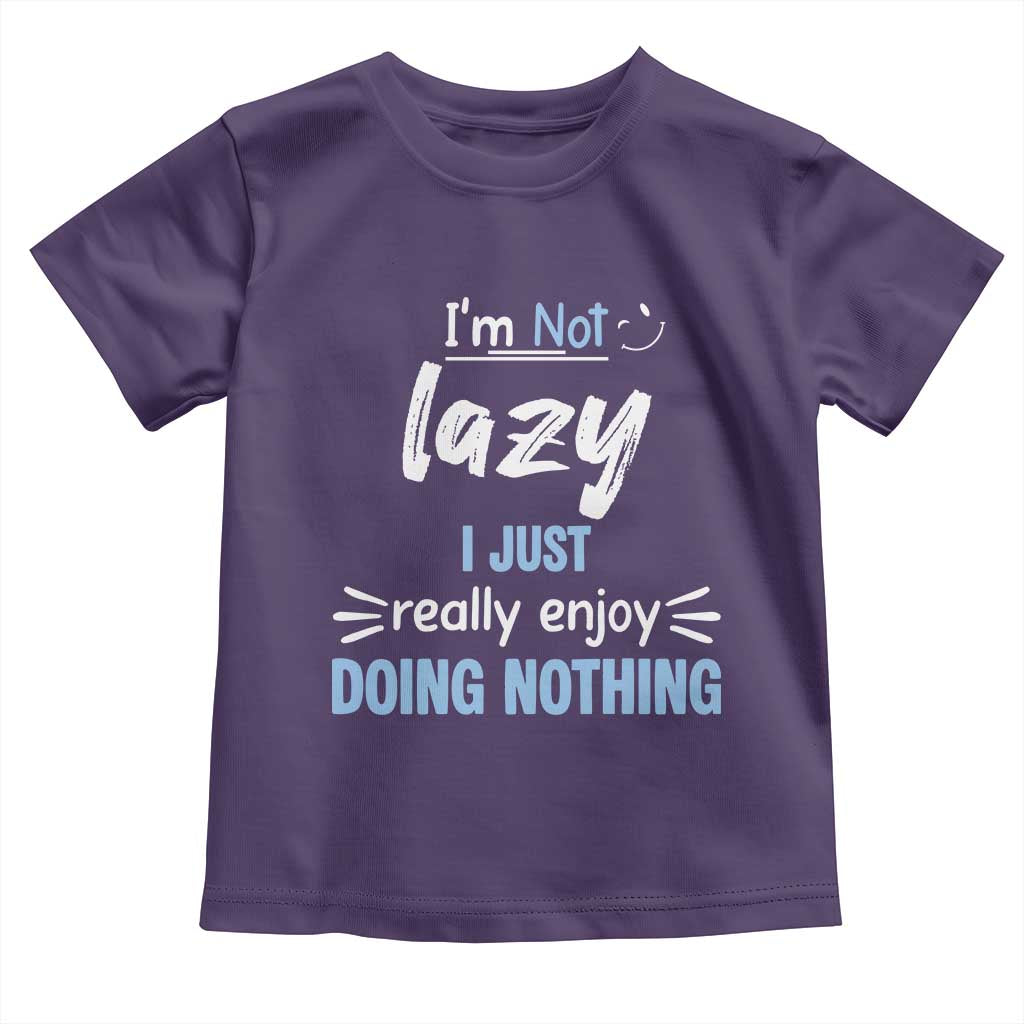 Funny Sarcastic Saying Toddler T Shirt I Am Not Lazy I Just Really Enjoy Doing Nothing - Wonder Print Shop
