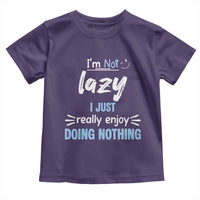 Funny Sarcastic Saying Toddler T Shirt I Am Not Lazy I Just Really Enjoy Doing Nothing - Wonder Print Shop