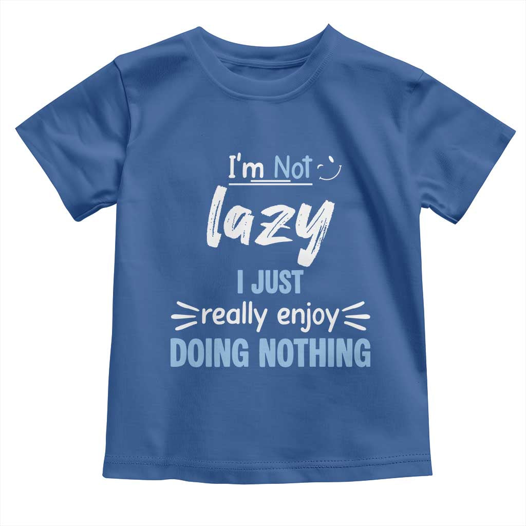 Funny Sarcastic Saying Toddler T Shirt I Am Not Lazy I Just Really Enjoy Doing Nothing - Wonder Print Shop