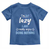 Funny Sarcastic Saying Toddler T Shirt I Am Not Lazy I Just Really Enjoy Doing Nothing - Wonder Print Shop