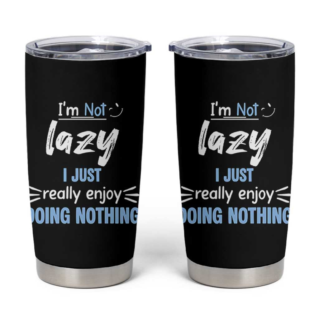 Funny Sarcastic Saying Tumbler Cup I Am Not Lazy I Just Really Enjoy Doing Nothing