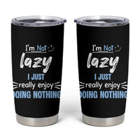 Funny Sarcastic Saying Tumbler Cup I Am Not Lazy I Just Really Enjoy Doing Nothing