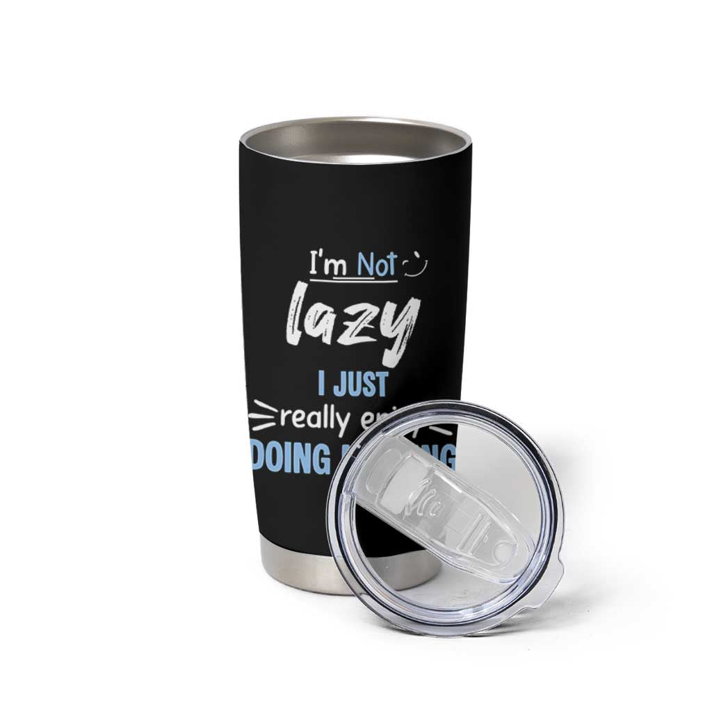 Funny Sarcastic Saying Tumbler Cup I Am Not Lazy I Just Really Enjoy Doing Nothing
