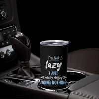 Funny Sarcastic Saying Tumbler Cup I Am Not Lazy I Just Really Enjoy Doing Nothing