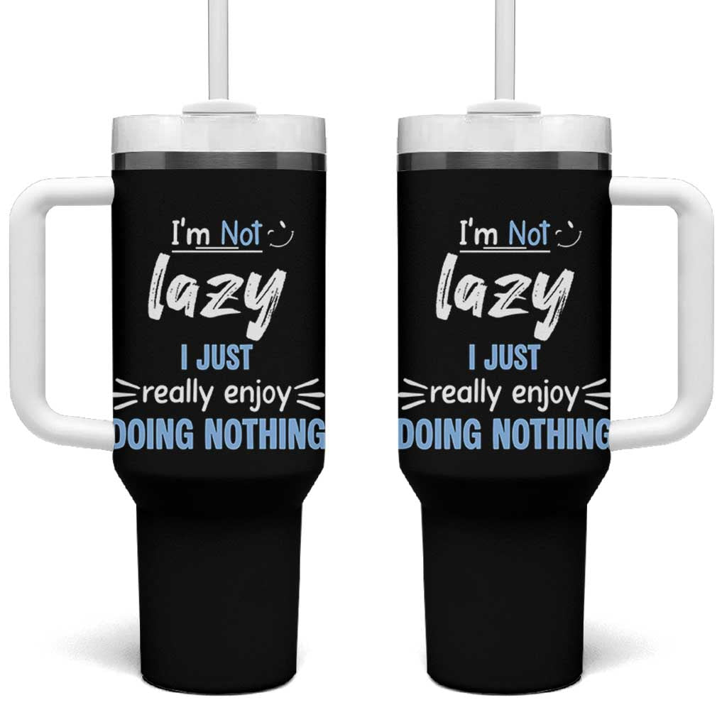 Funny Sarcastic Saying Tumbler With Handle I Am Not Lazy I Just Really Enjoy Doing Nothing