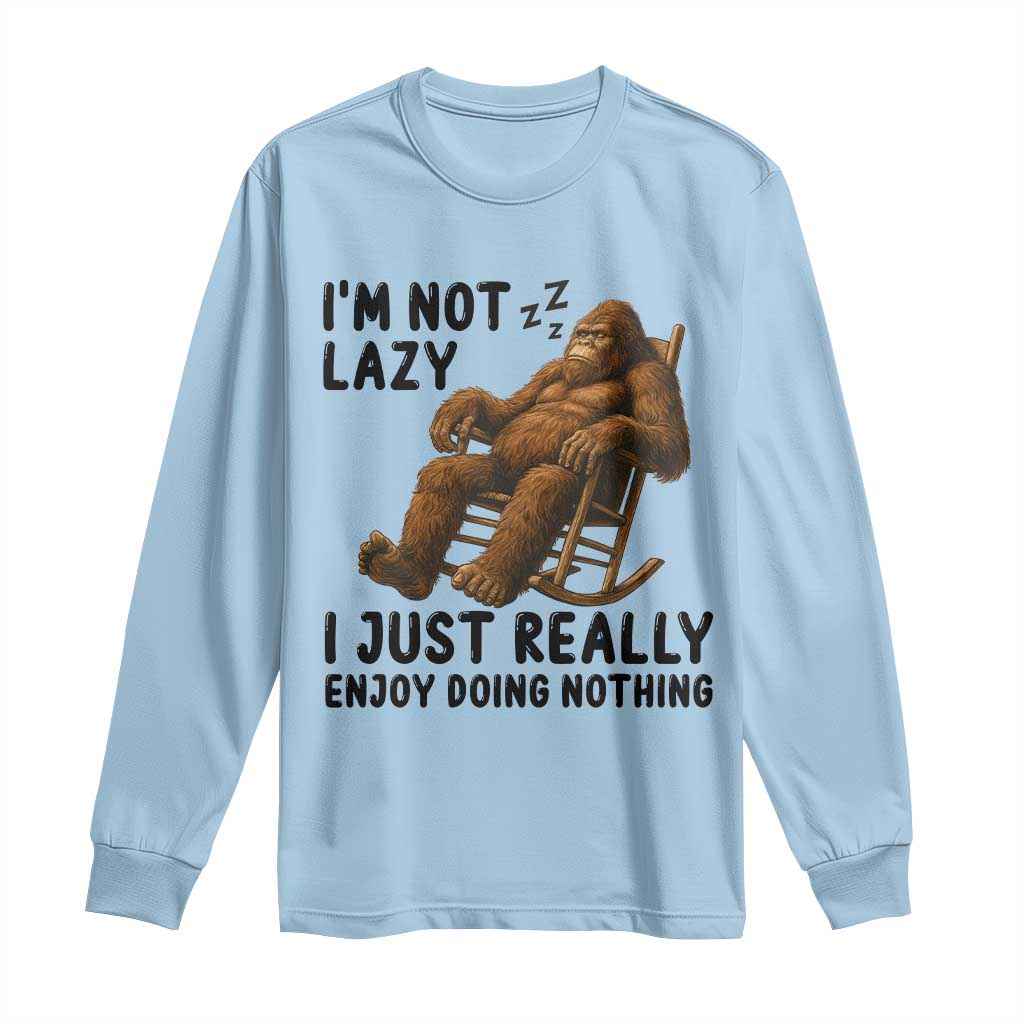 Funny Bigfoot Long Sleeve Shirt I Am Not Lazy I Just Really Enjoy Doing Nothing - Wonder Print Shop