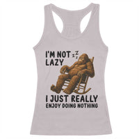Funny Bigfoot Racerback Tank Top I Am Not Lazy I Just Really Enjoy Doing Nothing - Wonder Print Shop